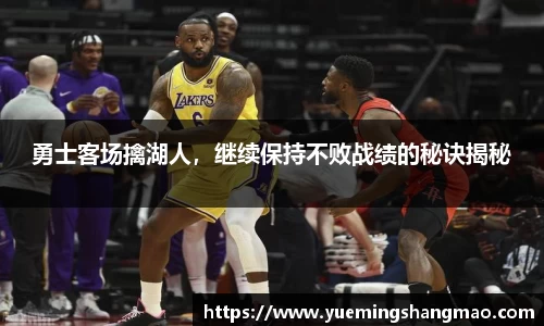 勇士客场擒湖人，继续保持不败战绩的秘诀揭秘