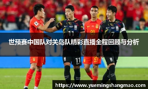 世预赛中国队对关岛队精彩直播全程回顾与分析