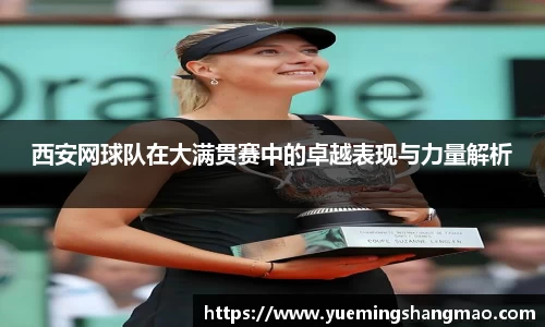 西安网球队在大满贯赛中的卓越表现与力量解析
